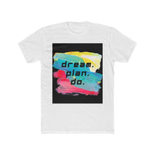 Load image into Gallery viewer, Dream. Plan. Do. Men&#39;s Cotton Crew Tee
